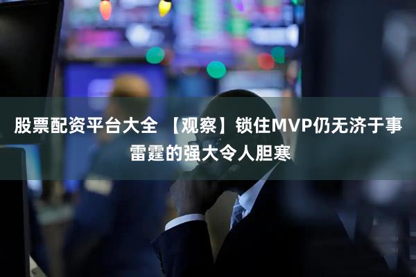 股票配资平台大全 【观察】锁住MVP仍无济于事 雷霆的强大令人胆寒