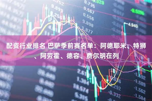 配资行业排名 巴萨季前赛名单：阿德耶米、特狮、阿劳霍、德容、费尔明在列